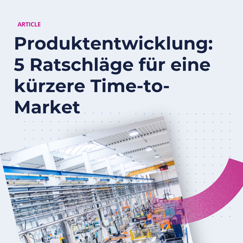 Produktentwicklung: 5 Ratschläge für eine kürzere Time-to-Market