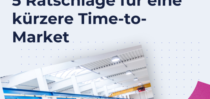 Produktentwicklung: 5 Ratschl&auml;ge f&uuml;r eine k&uuml;rzere Time-to-Market